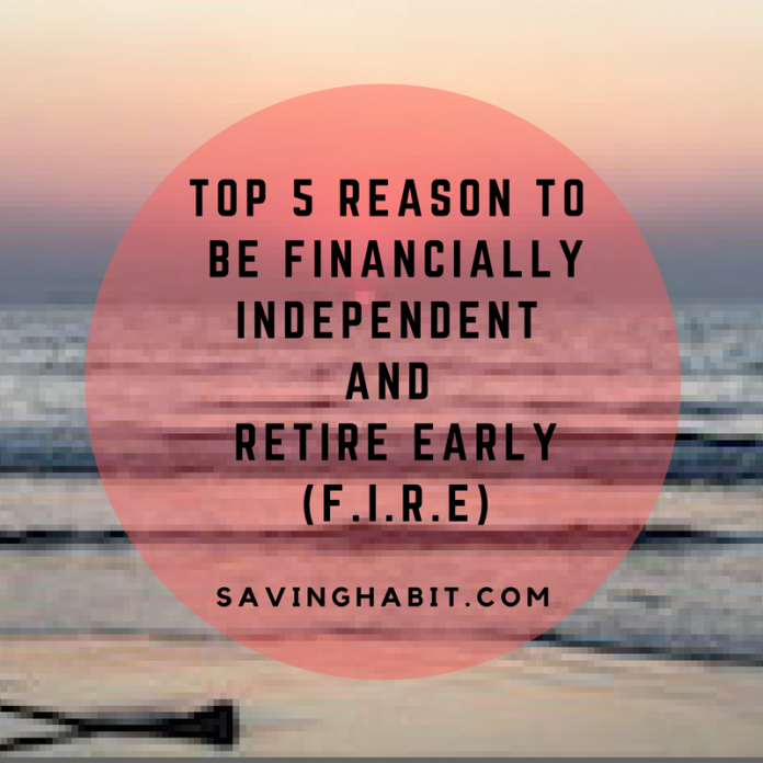 Top 5 reasons to be Financially independent and retire early